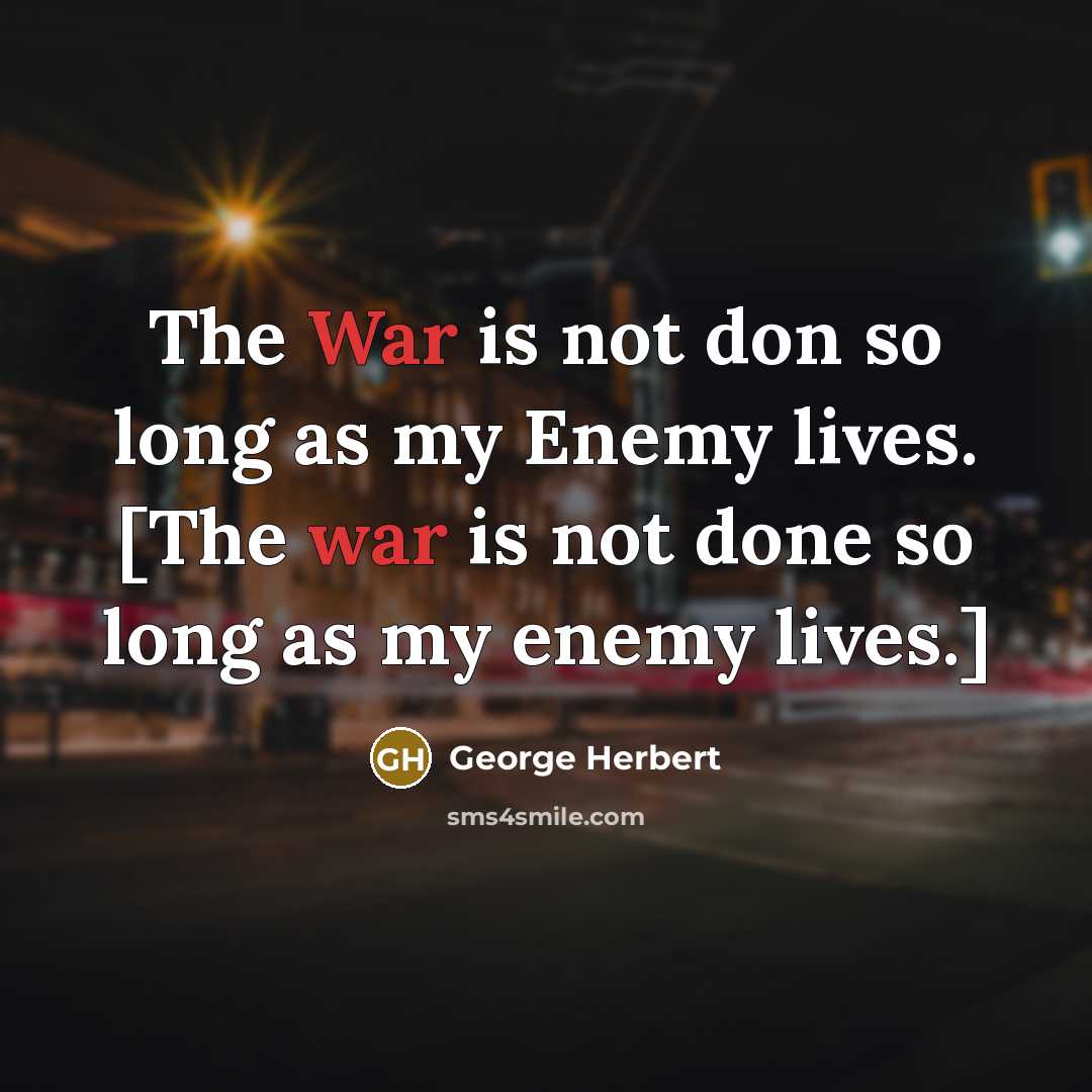“The War is not don so long as my Enemy lives. [The war is not done so long as my enemy lives.]” quote by George Herbert