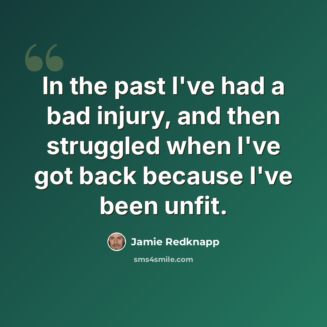 “In the past I've had a bad injury, and then struggled when I've got back because I've been unfit.” quote by Jamie Redknapp