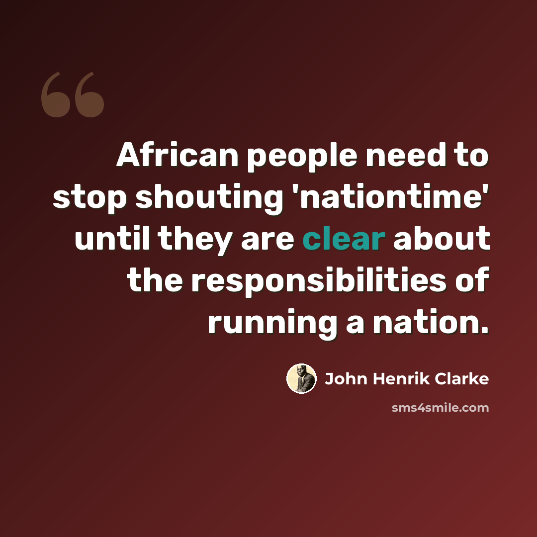 “African people need to stop shouting 'nationtime' until they are clear about the responsibilities of running a nation.” quote by John Henrik Clarke