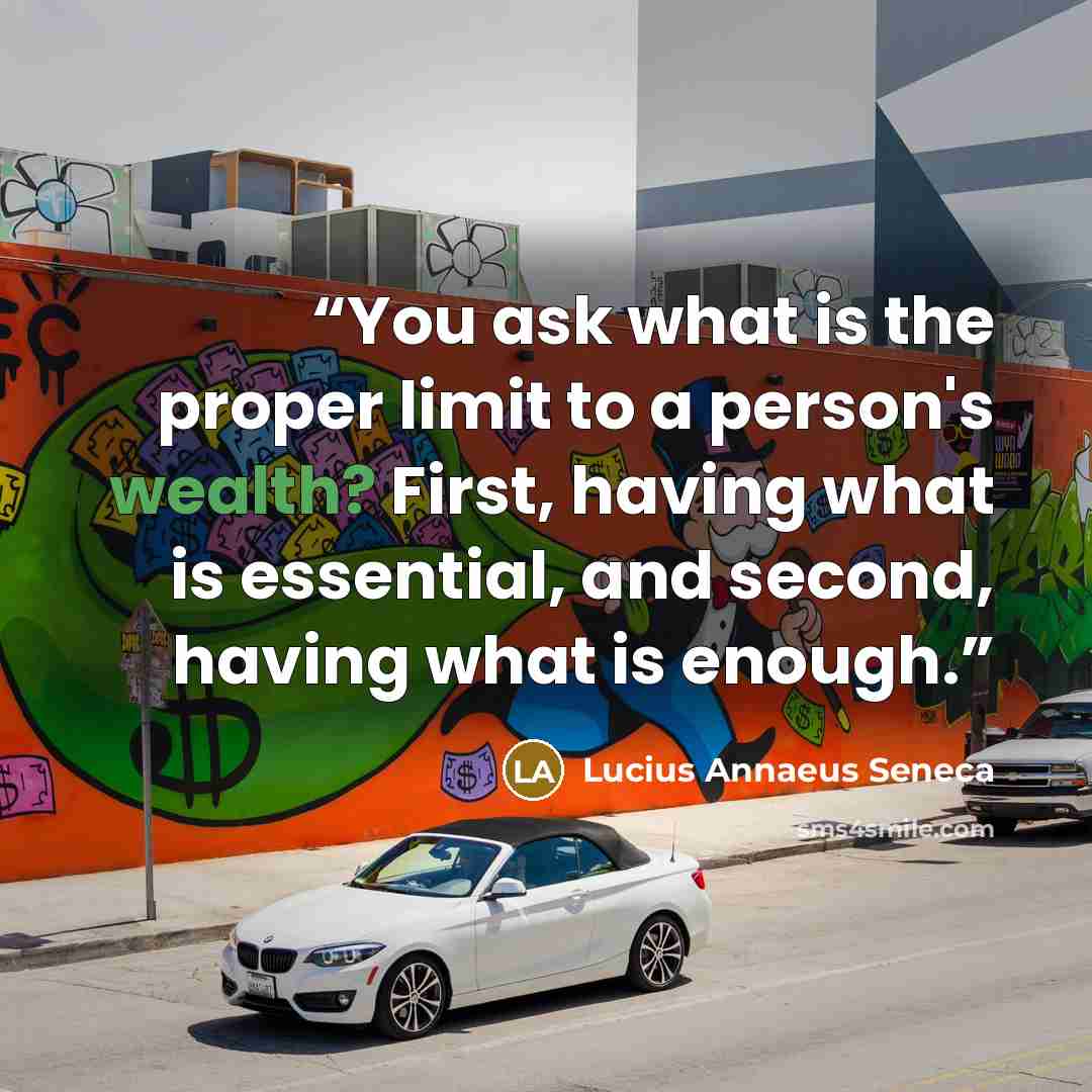 “You ask what is the proper limit to a person's wealth? First, having what is essential, and second, having what is enough.” quote by Lucius Annaeus Seneca
