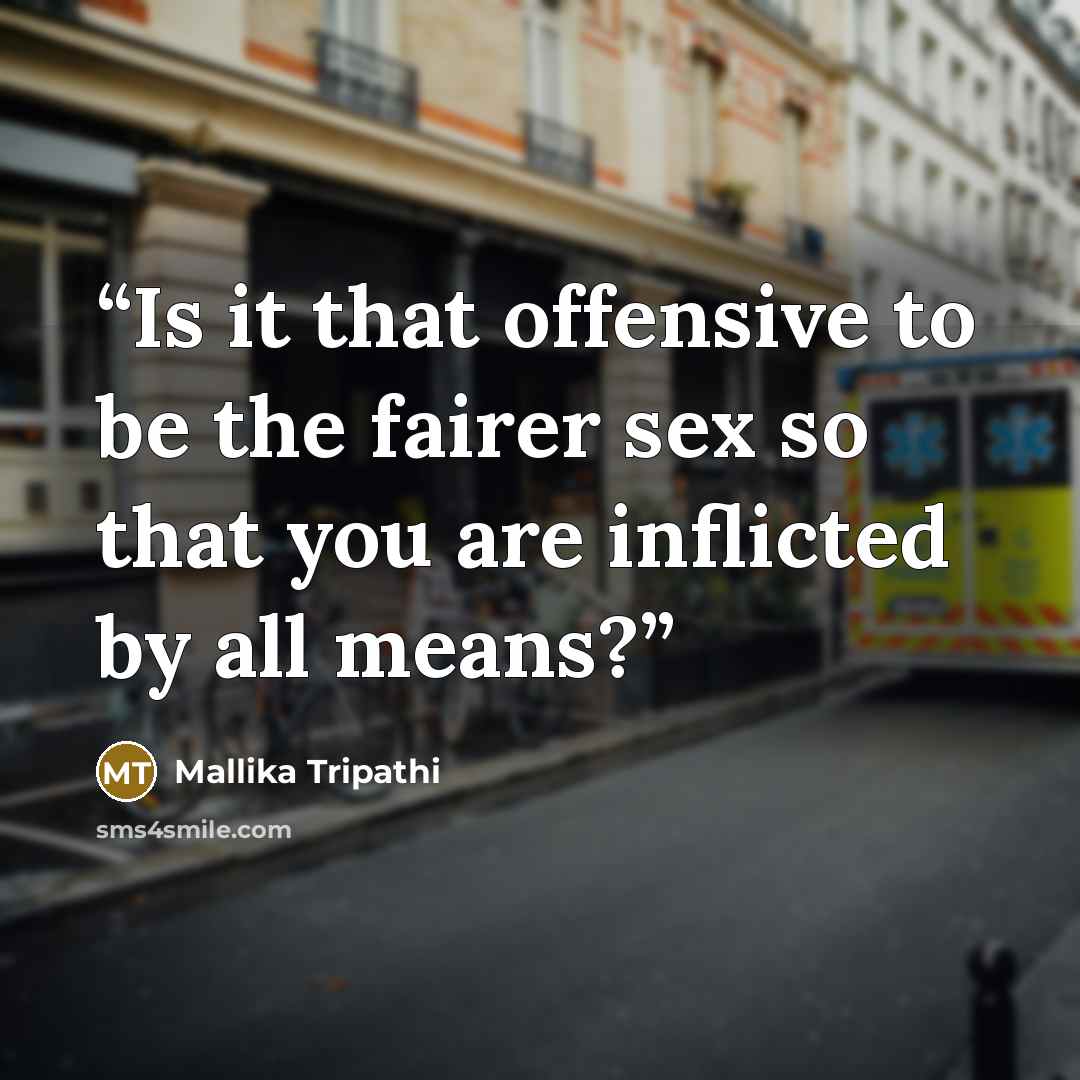 “Is it that offensive to be the fairer sex so that you are inflicted by all means?” quote by Mallika Tripathi