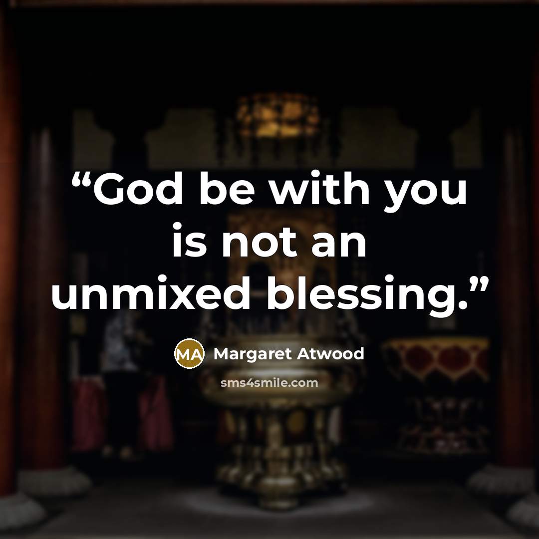 “God be with you is not an unmixed blessing.” quote by Margaret Atwood