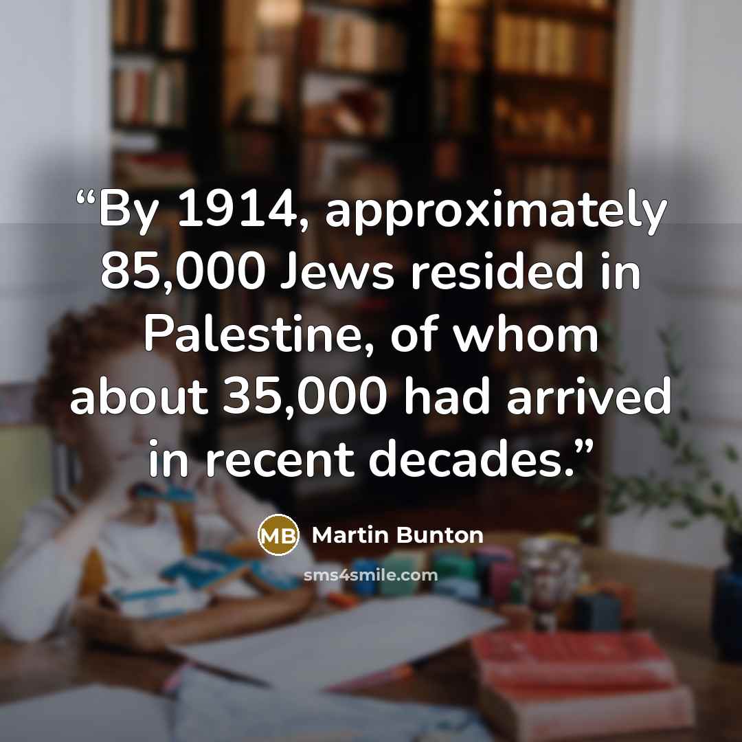 “By 1914, approximately 85,000 Jews resided in Palestine, of whom about 35,000 had arrived in recent decades.” quote by Martin Bunton