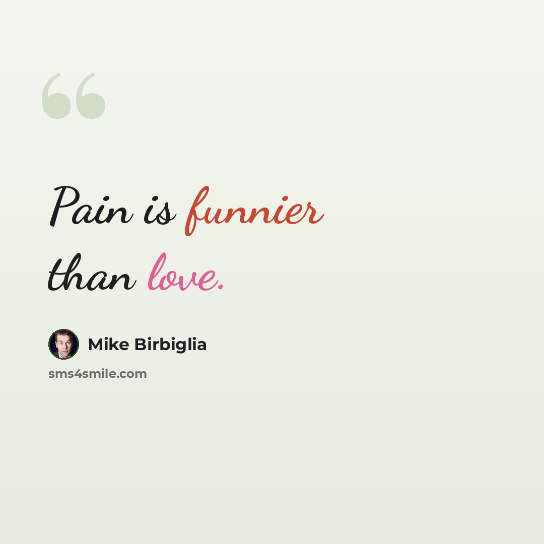“Pain is funnier than love.” quote by Mike Birbiglia