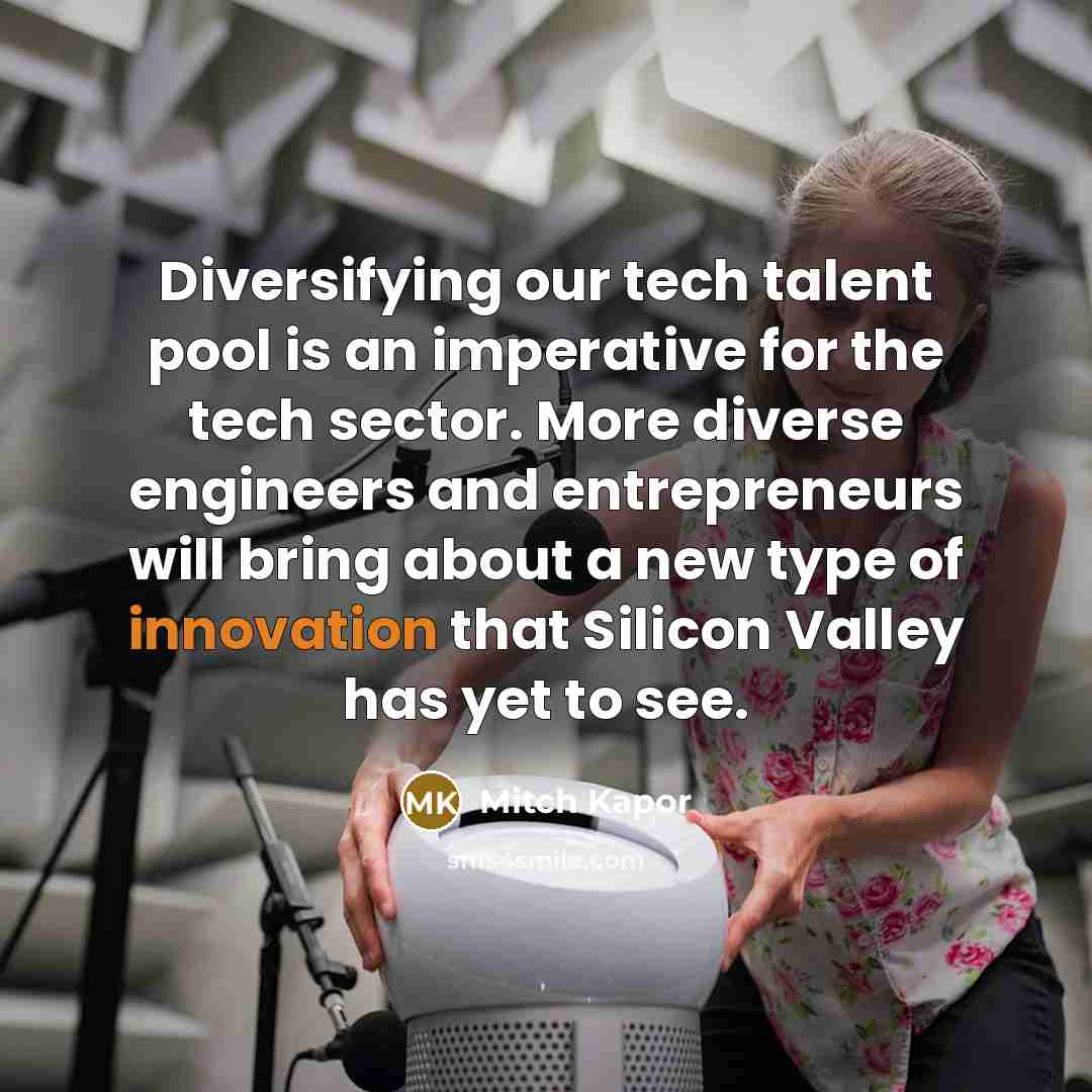 “Diversifying our tech talent pool is an imperative for the tech sector. More diverse engineers and entrepreneurs will bring about a new type of innovation that Silicon Valley has yet to see.” quote by Mitch Kapor