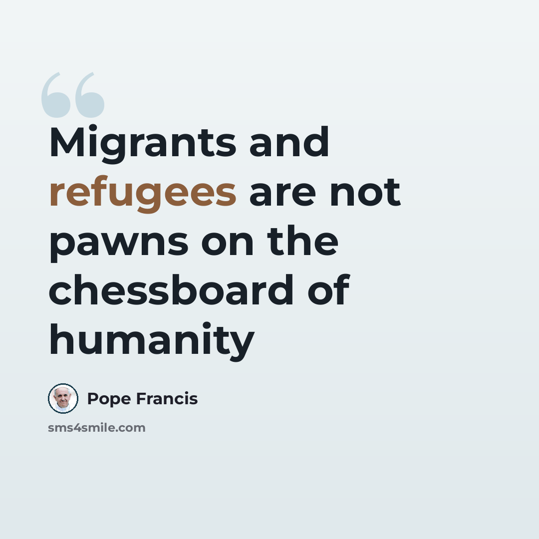 “Migrants and refugees are not pawns on the chessboard of humanity” quote by Pope Francis