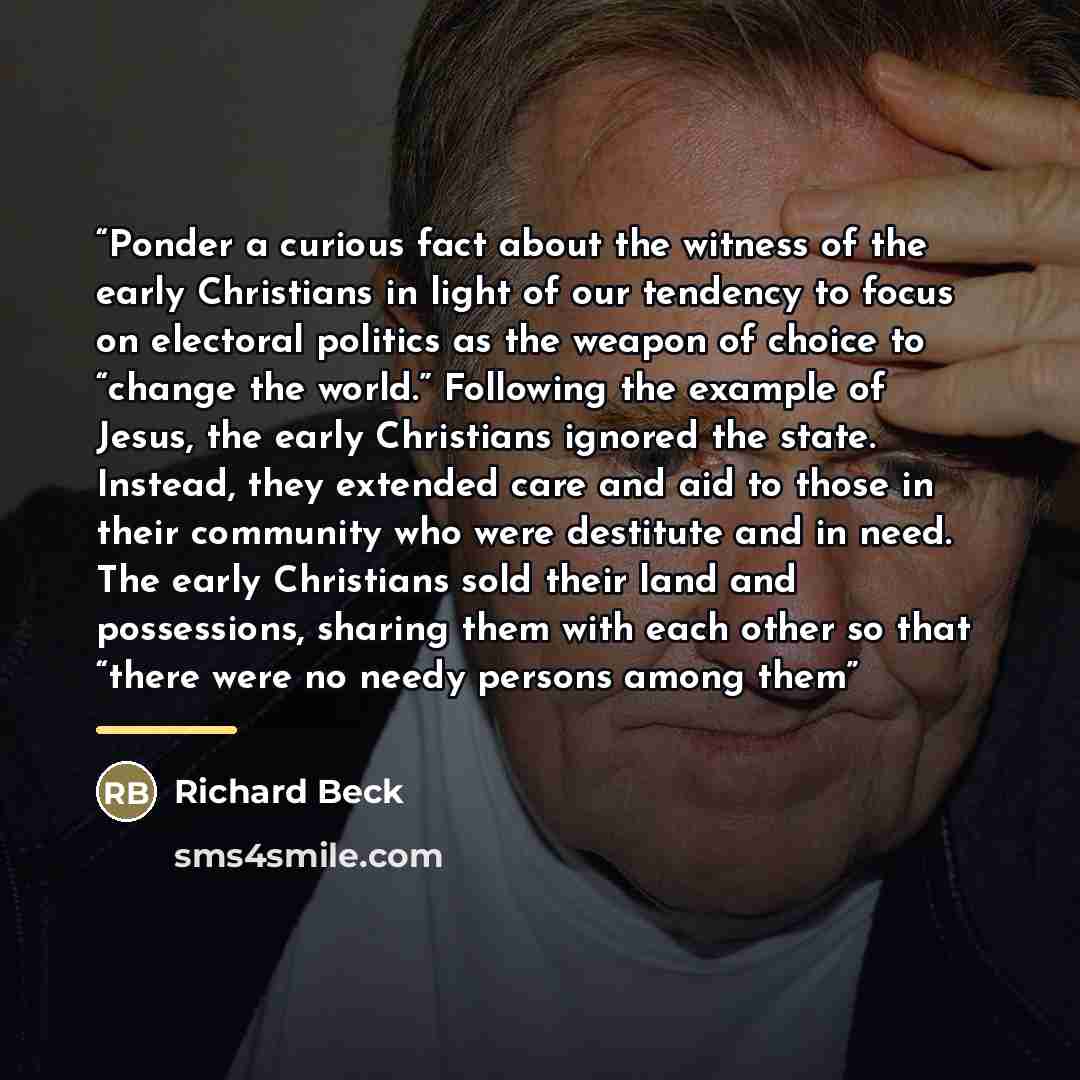 “Ponder a curious fact about the witness of the early Christians in light of our tendency to focus on electoral politics as the weapon of choice to “change the world.” Following the example of Jesus, the early Christians ignored the state. Instead, they extended care and aid to those in their…” quote by Richard Beck