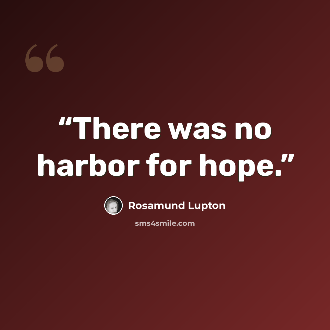 “There was no harbor for hope.” quote by Rosamund Lupton
