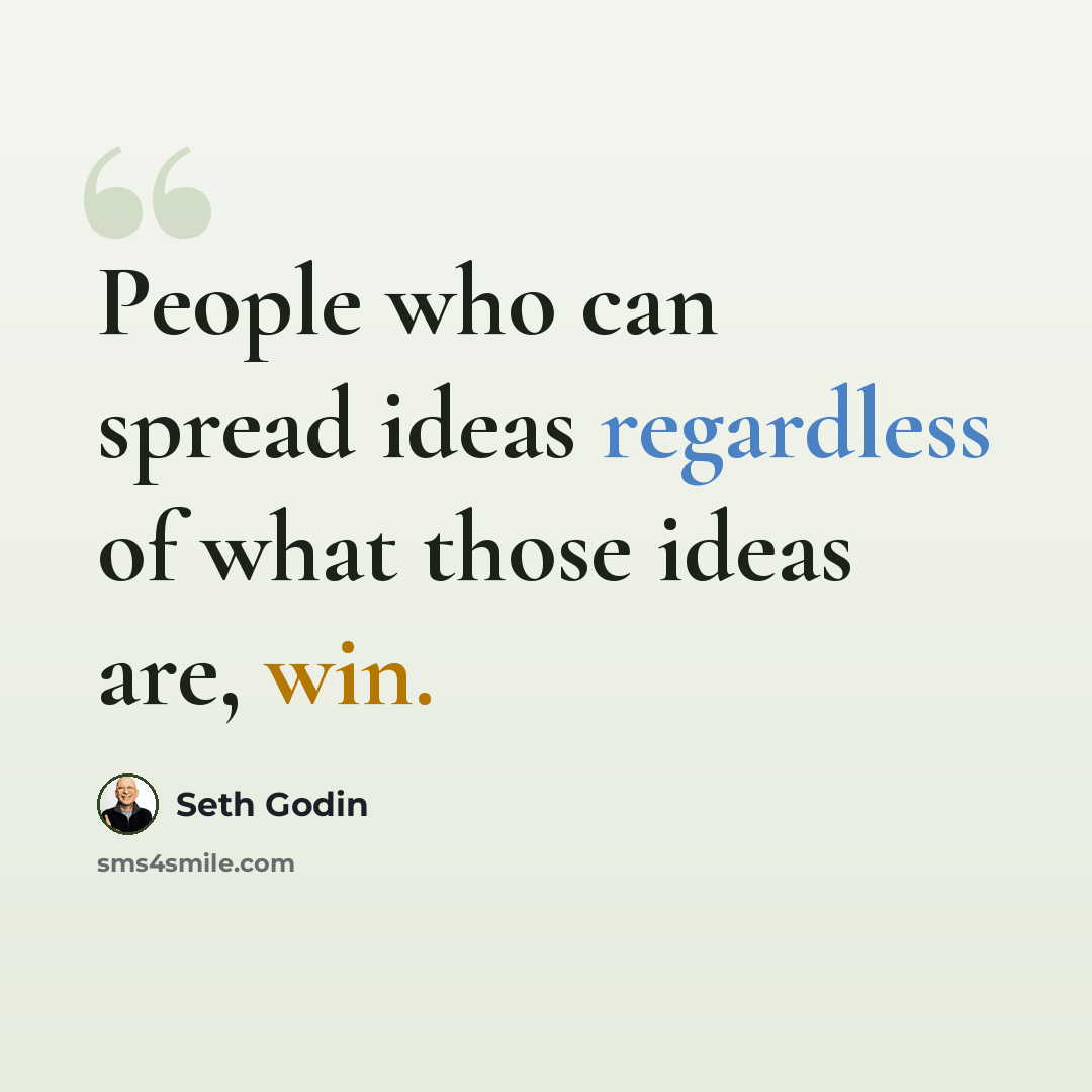 “People who can spread ideas regardless of what those ideas are, win.” quote by Seth Godin