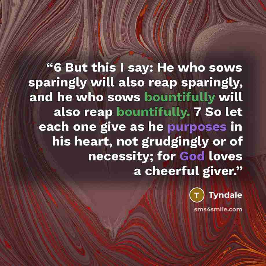 “6 But this I say: He who sows sparingly will also reap sparingly, and he who sows bountifully will also reap bountifully. 7 So let each one give as he purposes in his heart, not grudgingly or of necessity; for God loves a cheerful giver.” quote by Tyndale