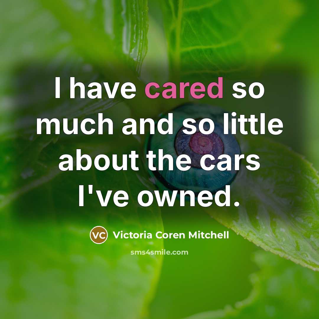 “I have cared so much and so little about the cars I've owned.” quote by Victoria Coren Mitchell