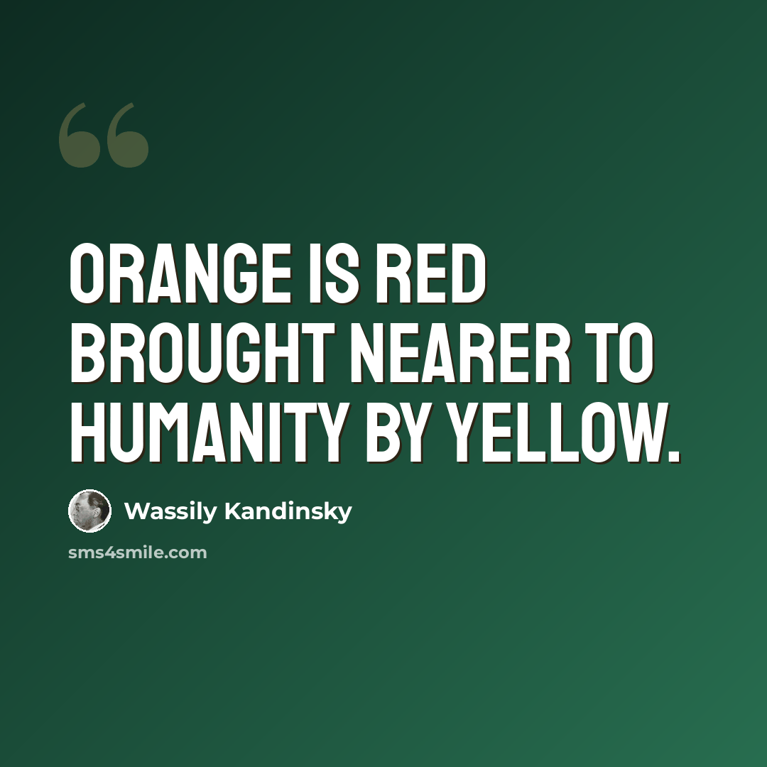 “Orange is red brought nearer to humanity by yellow.” quote by Wassily Kandinsky