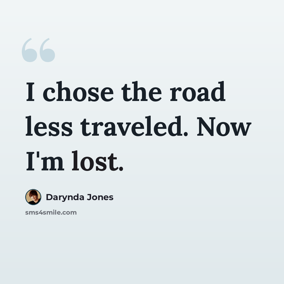 “I chose the road less traveled. Now I'm lost.” quote by Darynda Jones