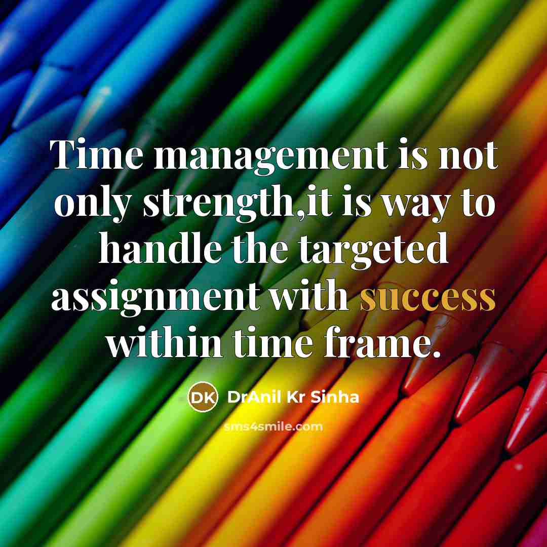 “Time management is not only strength,it is way to handle the targeted assignment with success within time frame.” quote by DrAnil Kr Sinha