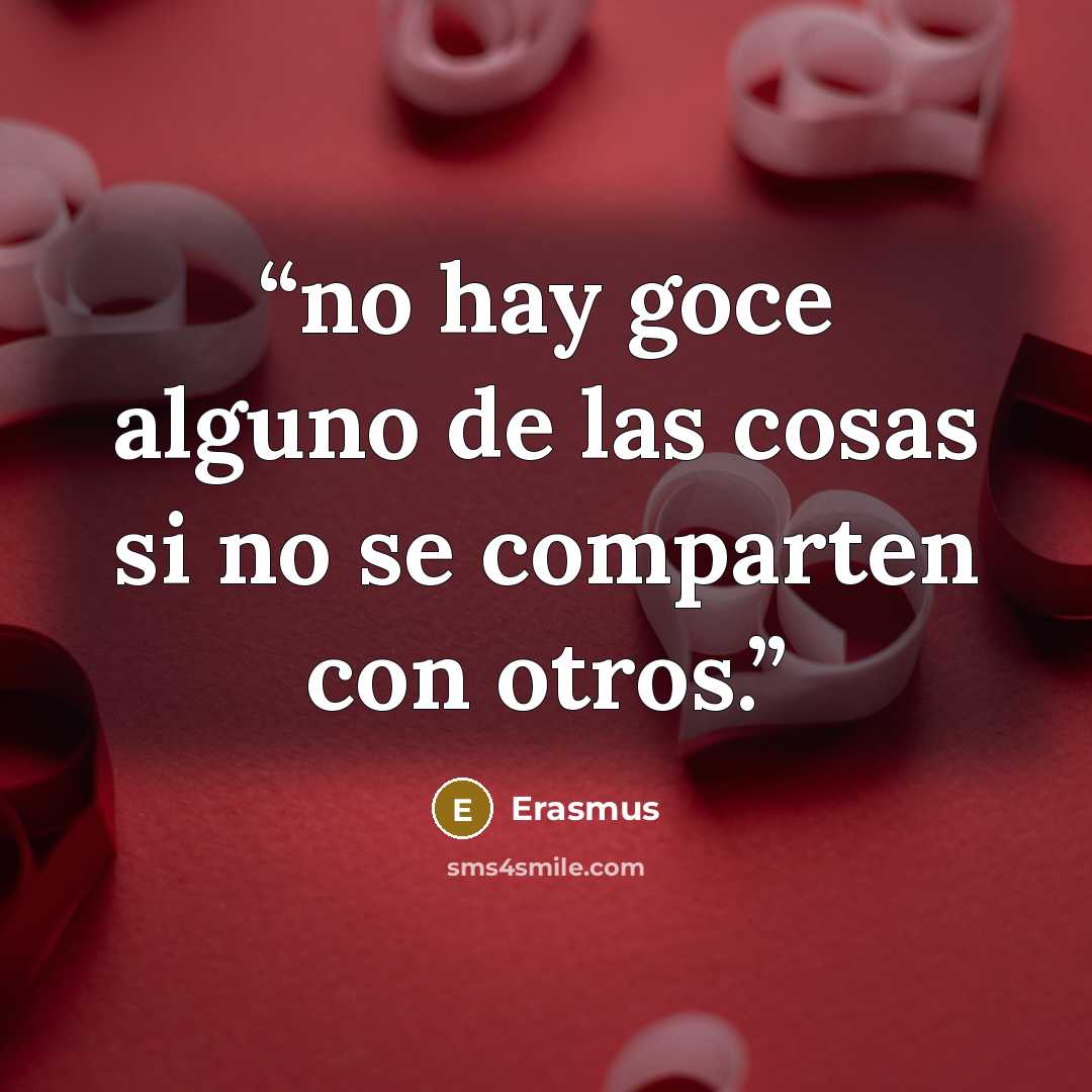 “no hay goce alguno de las cosas si no se comparten con otros.” quote by Erasmus
