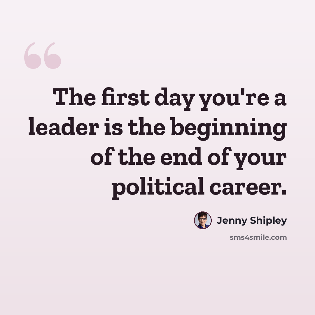 “The first day you're a leader is the beginning of the end of your political career.” quote by Jenny Shipley