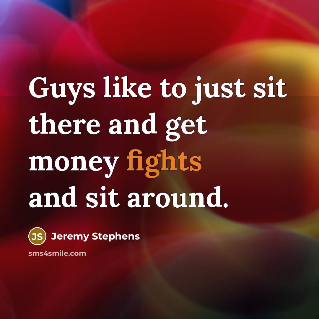 “Guys like to just sit there and get money fights and sit around.” quote by Jeremy Stephens
