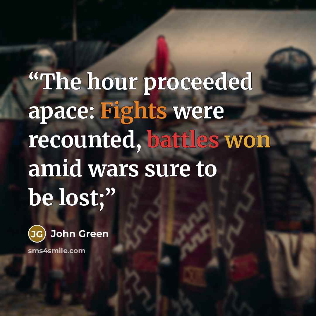 “The hour proceeded apace: Fights were recounted, battles won amid wars sure to be lost;” quote by John Green