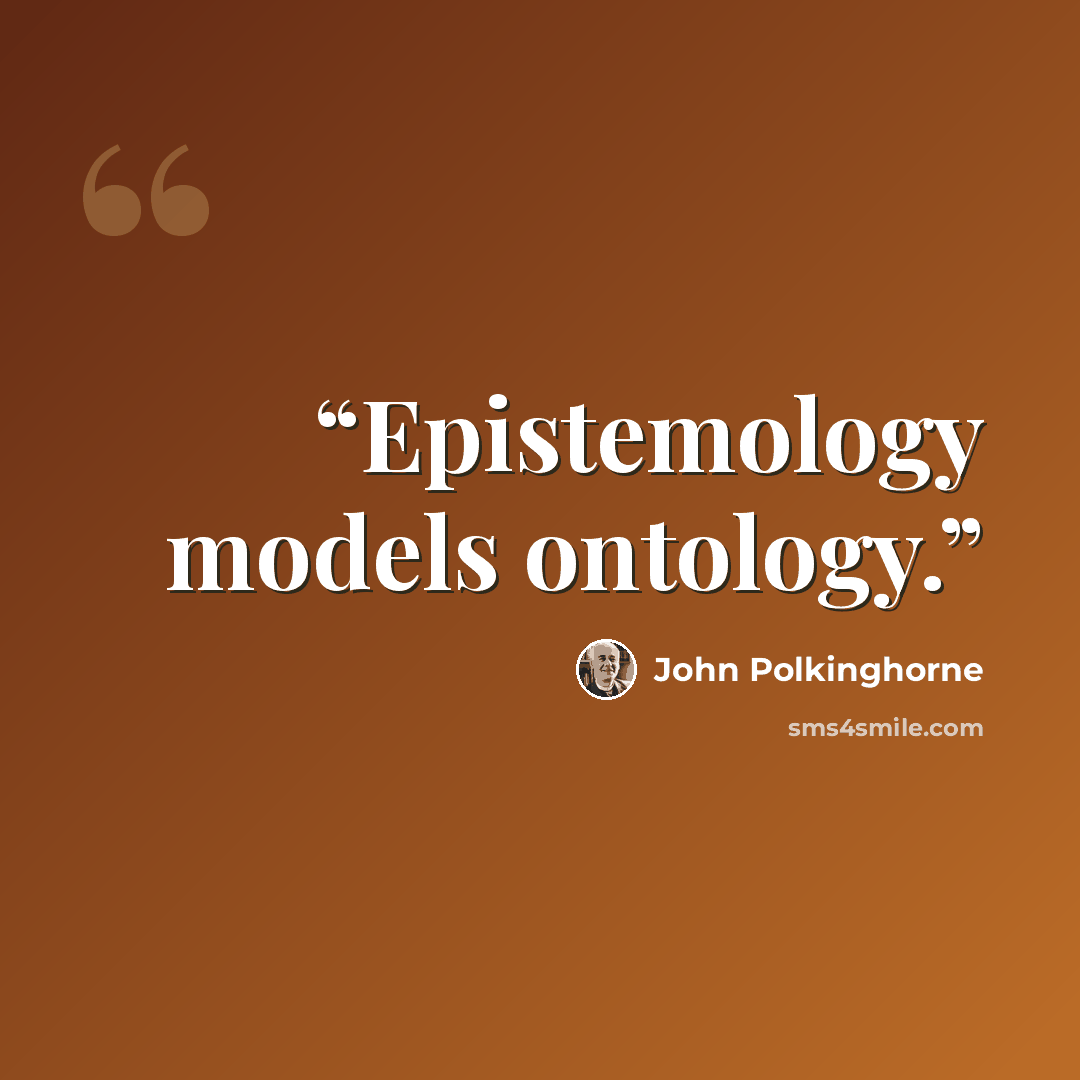 “Epistemology models ontology.” quote by John Polkinghorne