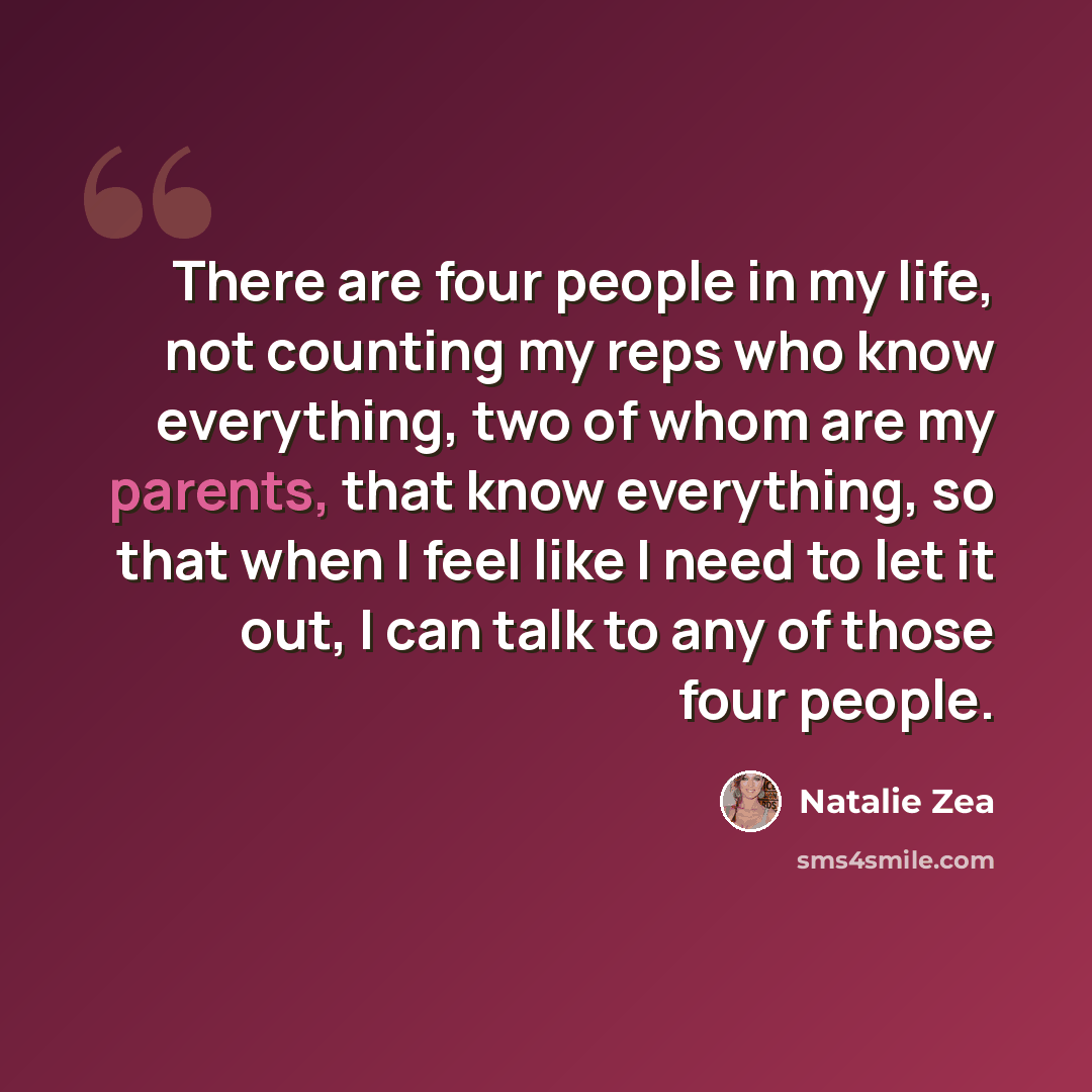 “There are four people in my life, not counting my reps who know everything, two of whom are my parents, that know everything, so that when I feel like I need to let it out, I can talk to any of those four people.” quote by Natalie Zea