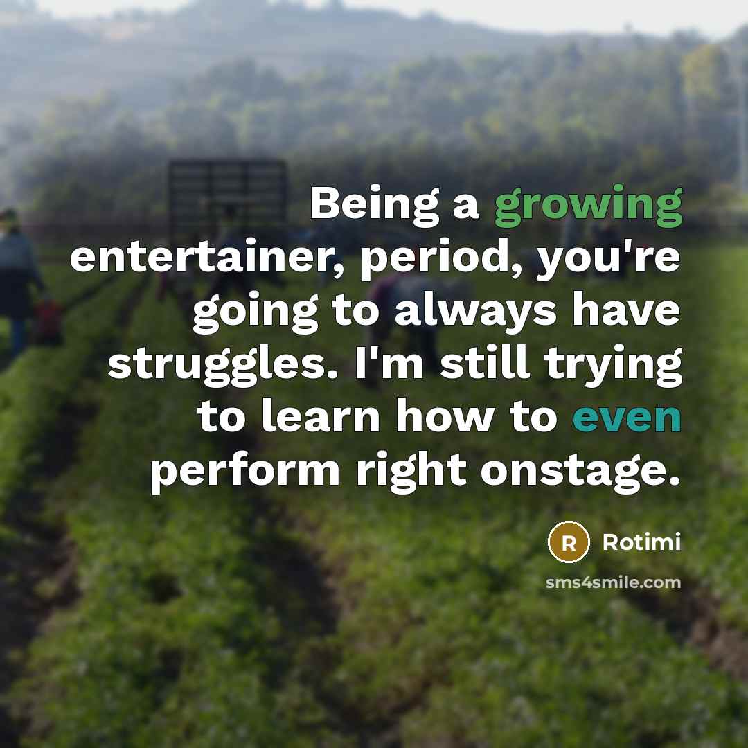 “Being a growing entertainer, period, you're going to always have struggles. I'm still trying to learn how to even perform right onstage.” quote by Rotimi