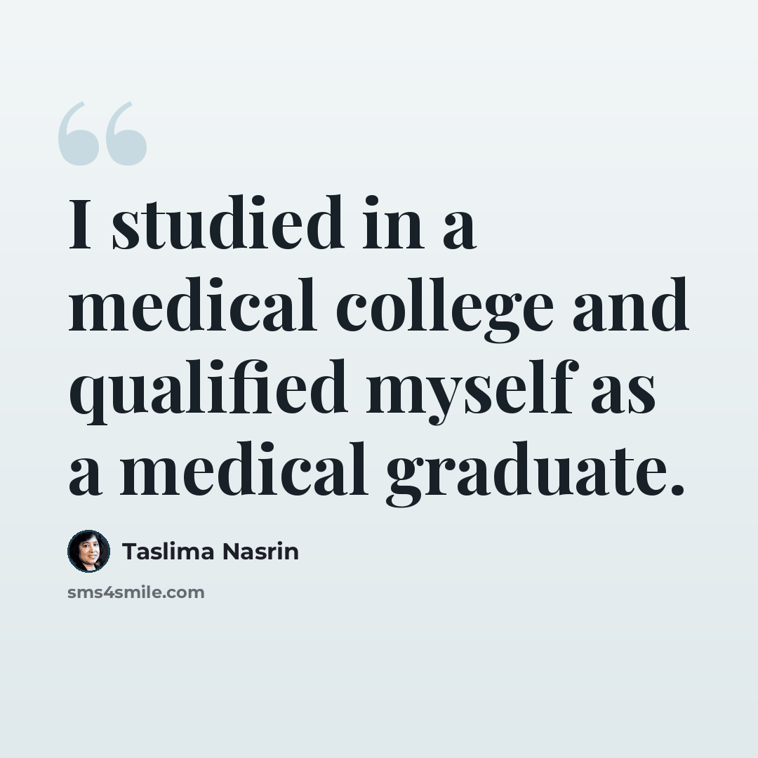 “I studied in a medical college and qualified myself as a medical graduate.” quote by Taslima Nasrin