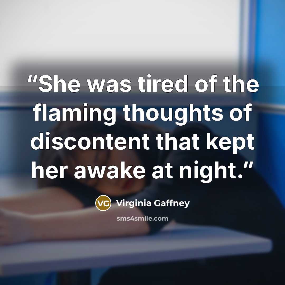 “She was tired of the flaming thoughts of discontent that kept her awake at night.” quote by Virginia Gaffney