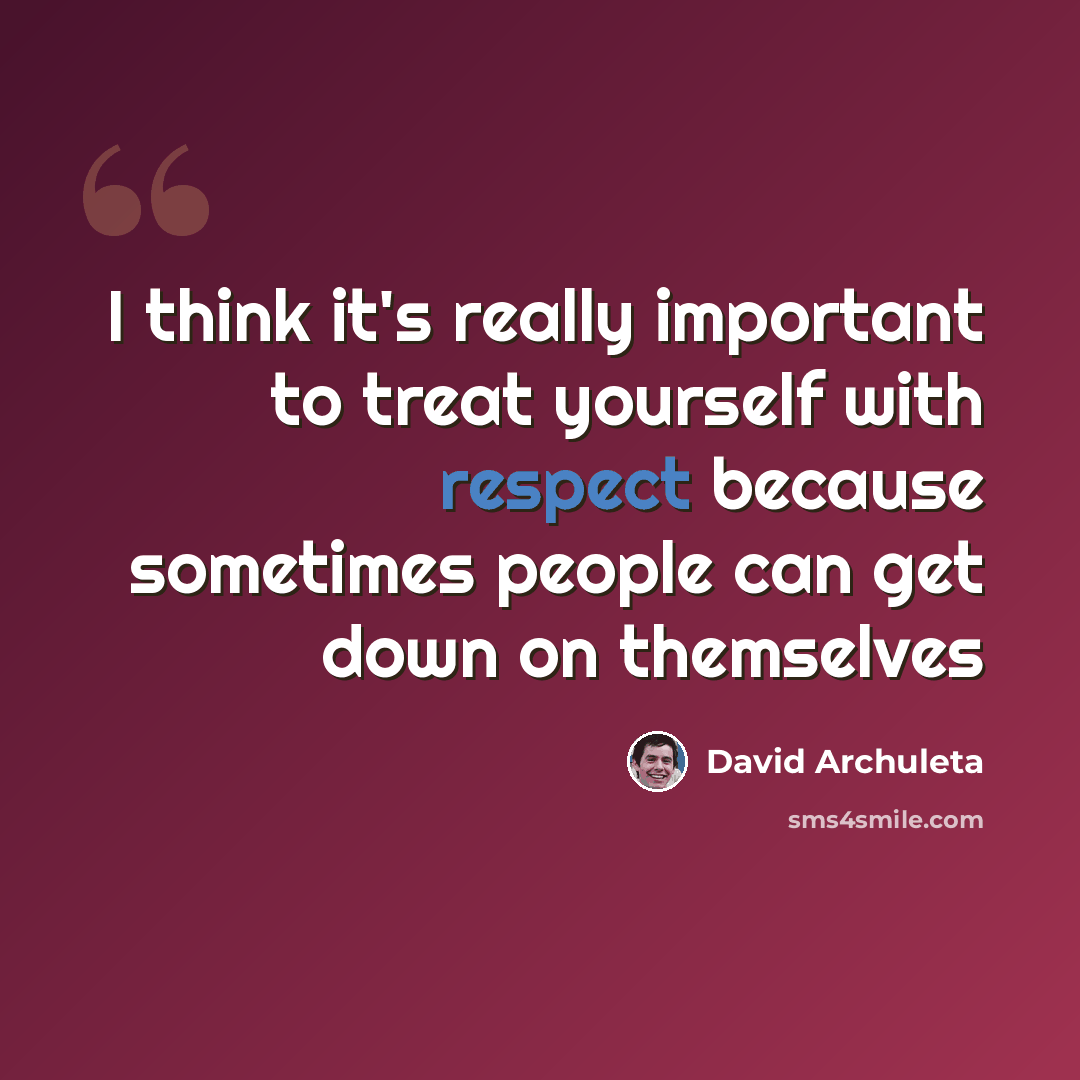 “I think it's really important to treat yourself with respect because sometimes people can get down on themselves” quote by David Archuleta