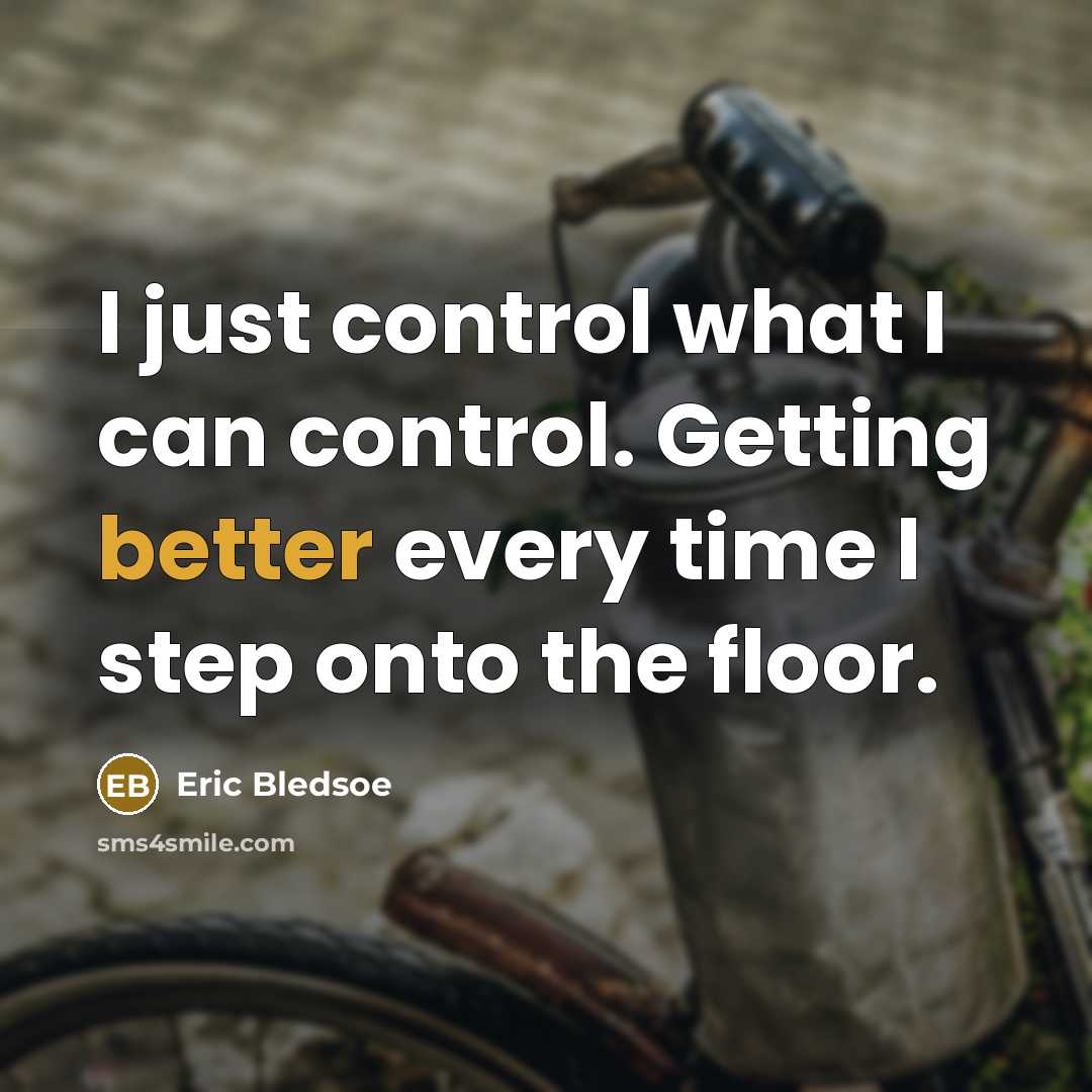 “I just control what I can control. Getting better every time I step onto the floor.” quote by Eric Bledsoe
