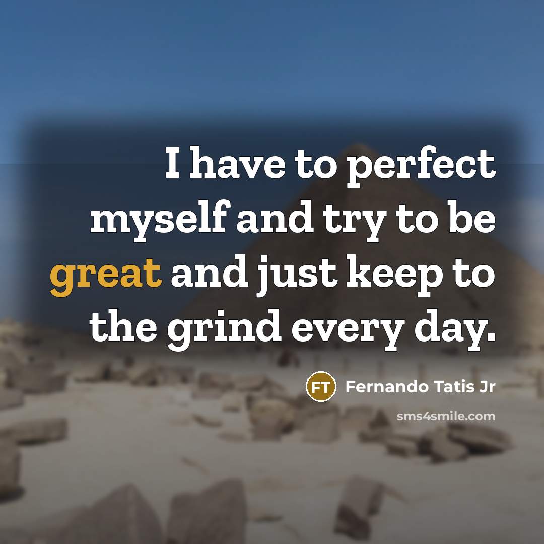 “I have to perfect myself and try to be great and just keep to the grind every day.” quote by Fernando Tatis Jr