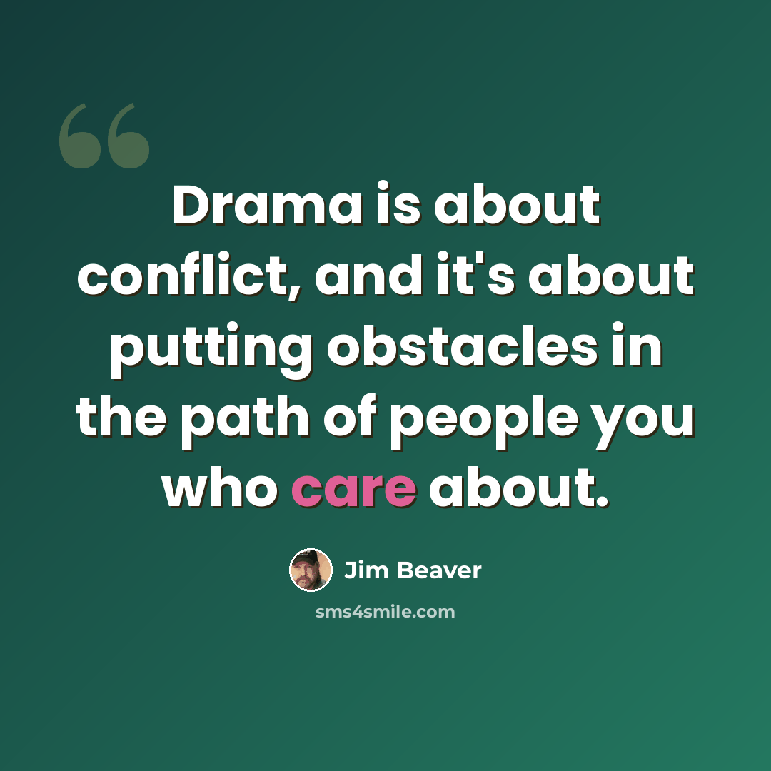 “Drama is about conflict, and it's about putting obstacles in the path of people you who care about.” quote by Jim Beaver