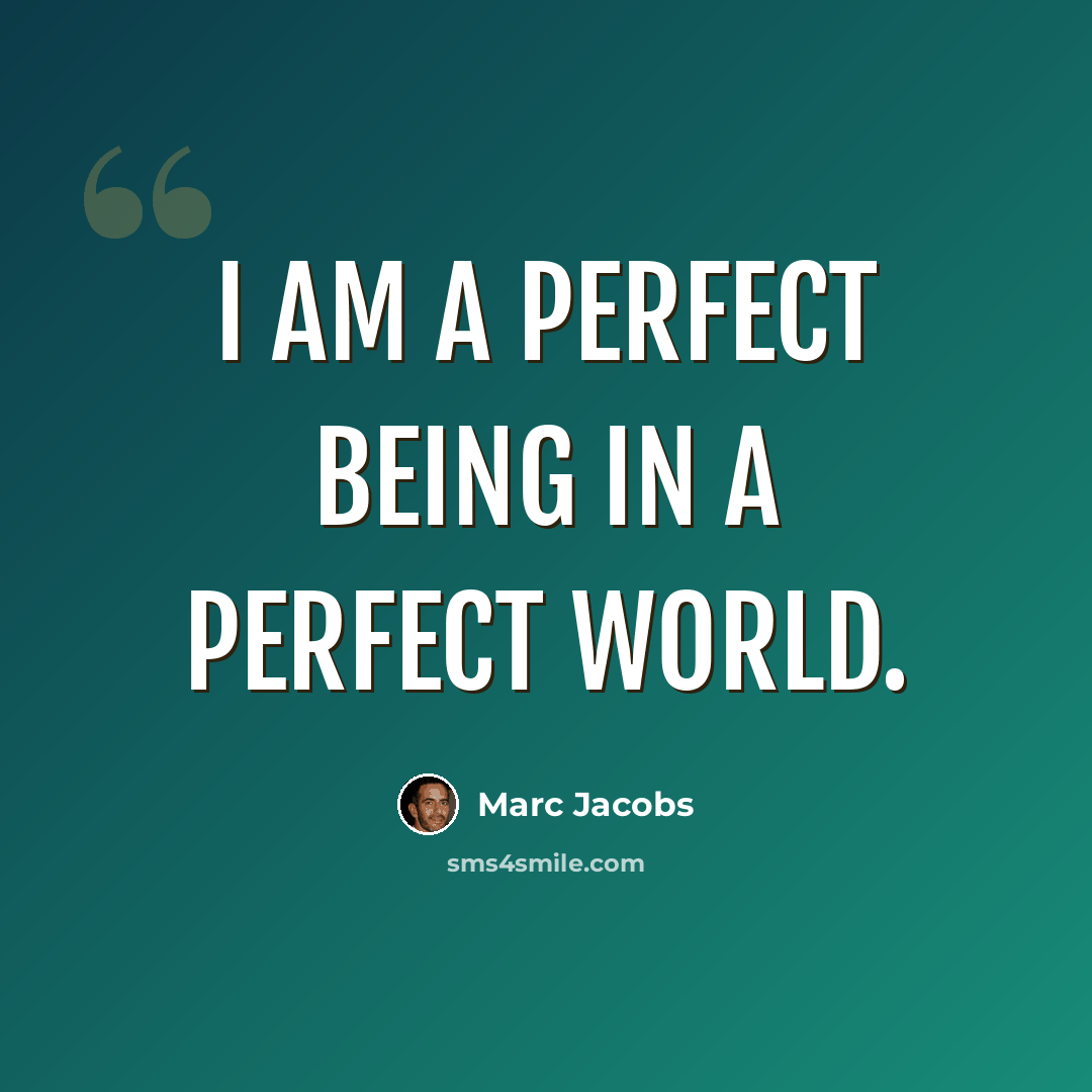 “I am a perfect being in a perfect world.” quote by Marc Jacobs