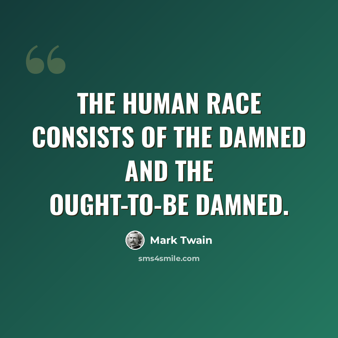 “The human race consists of the damned and the ought-to-be damned.” quote by Mark Twain