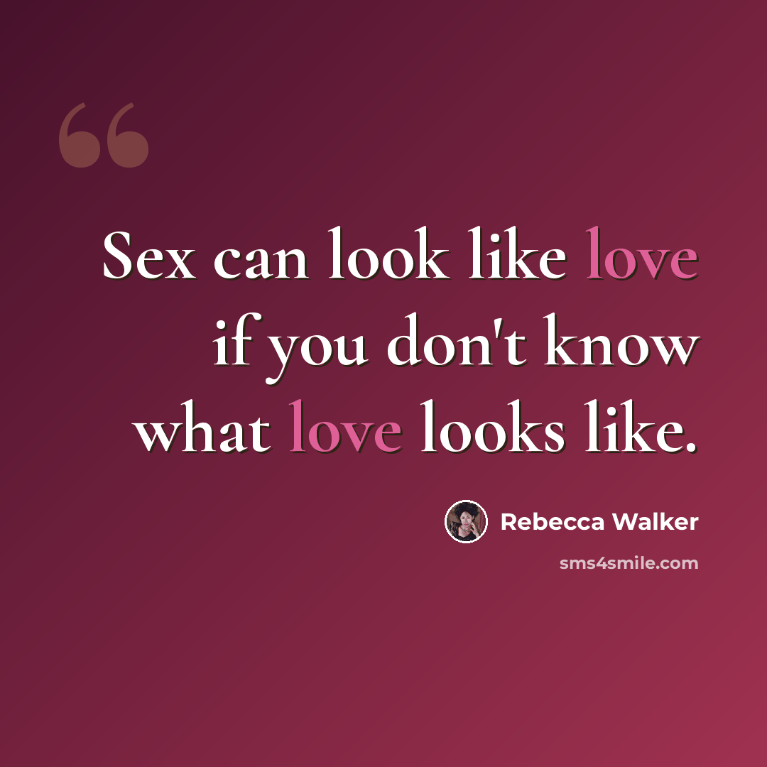 “Sex can look like love if you don't know what love looks like.” quote by Rebecca Walker