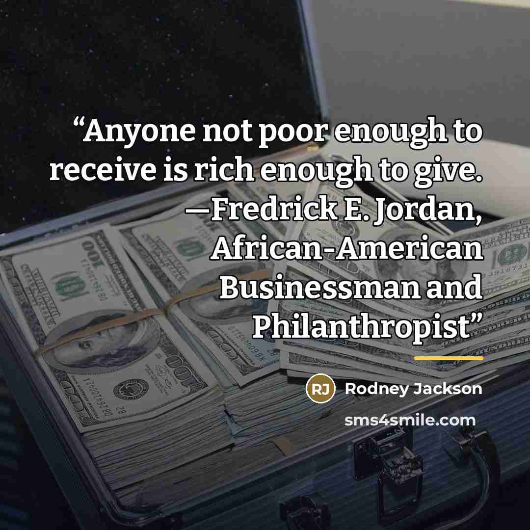 “Anyone not poor enough to receive is rich enough to give. —Fredrick E. Jordan, African-American Businessman and Philanthropist” quote by Rodney Jackson