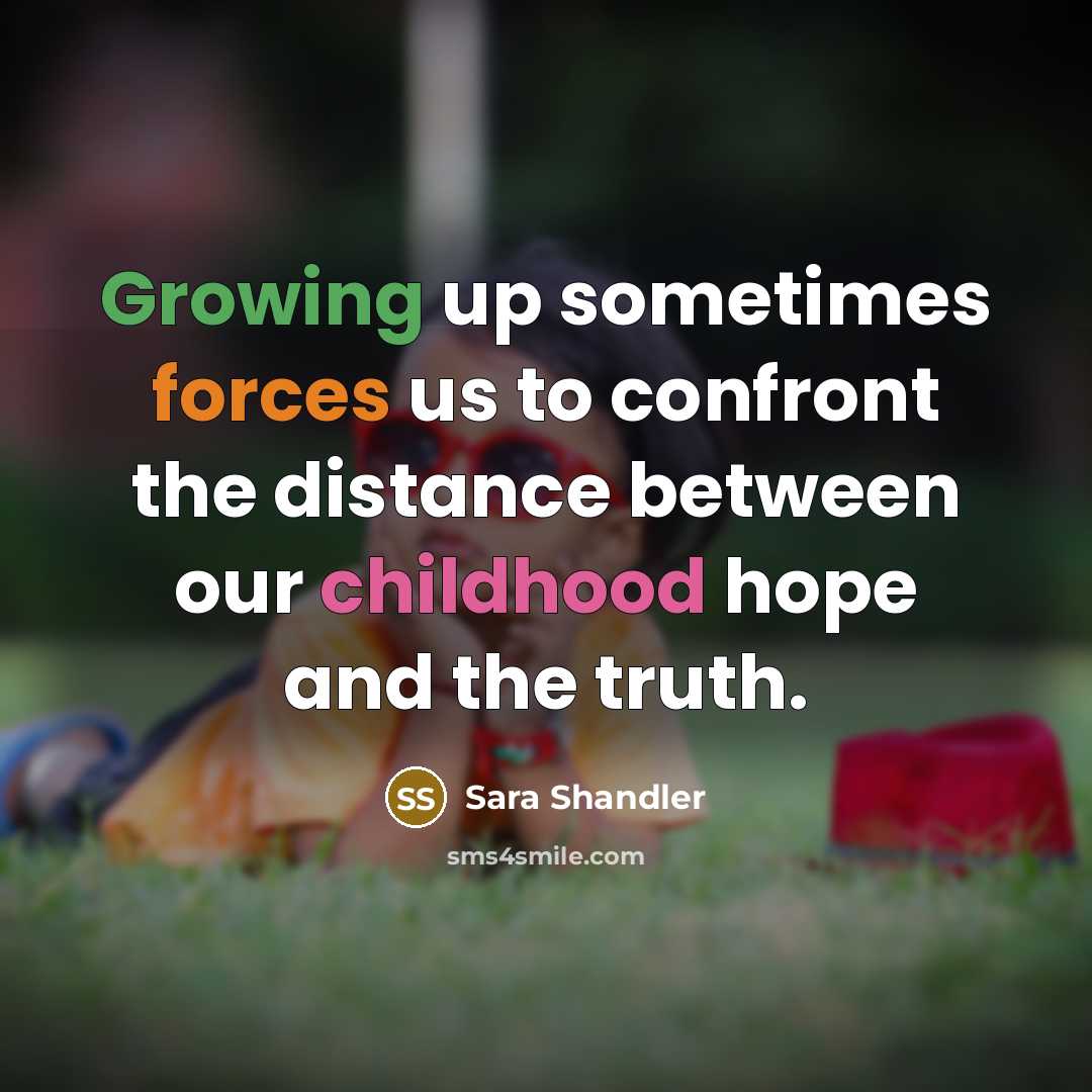 “Growing up sometimes forces us to confront the distance between our childhood hope and the truth.” quote by Sara Shandler