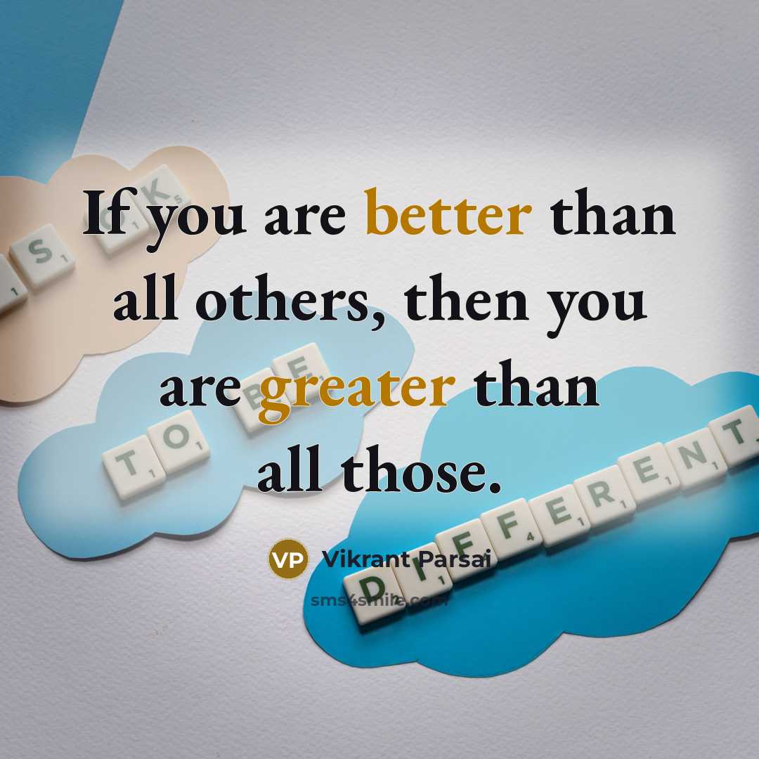 “If you are better than all others, then you are greater than all those.” quote by Vikrant Parsai