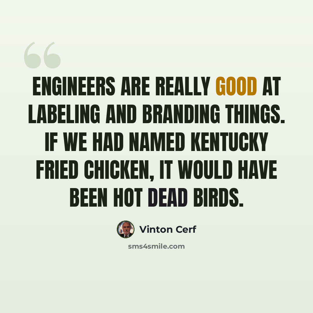 “Engineers are really good at labeling and branding things. If we had named Kentucky Fried Chicken, it would have been Hot Dead Birds.” quote by Vinton Cerf