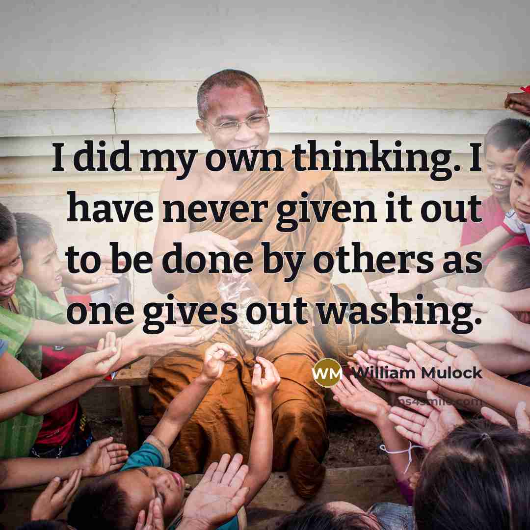 “I did my own thinking. I have never given it out to be done by others as one gives out washing.” quote by William Mulock
