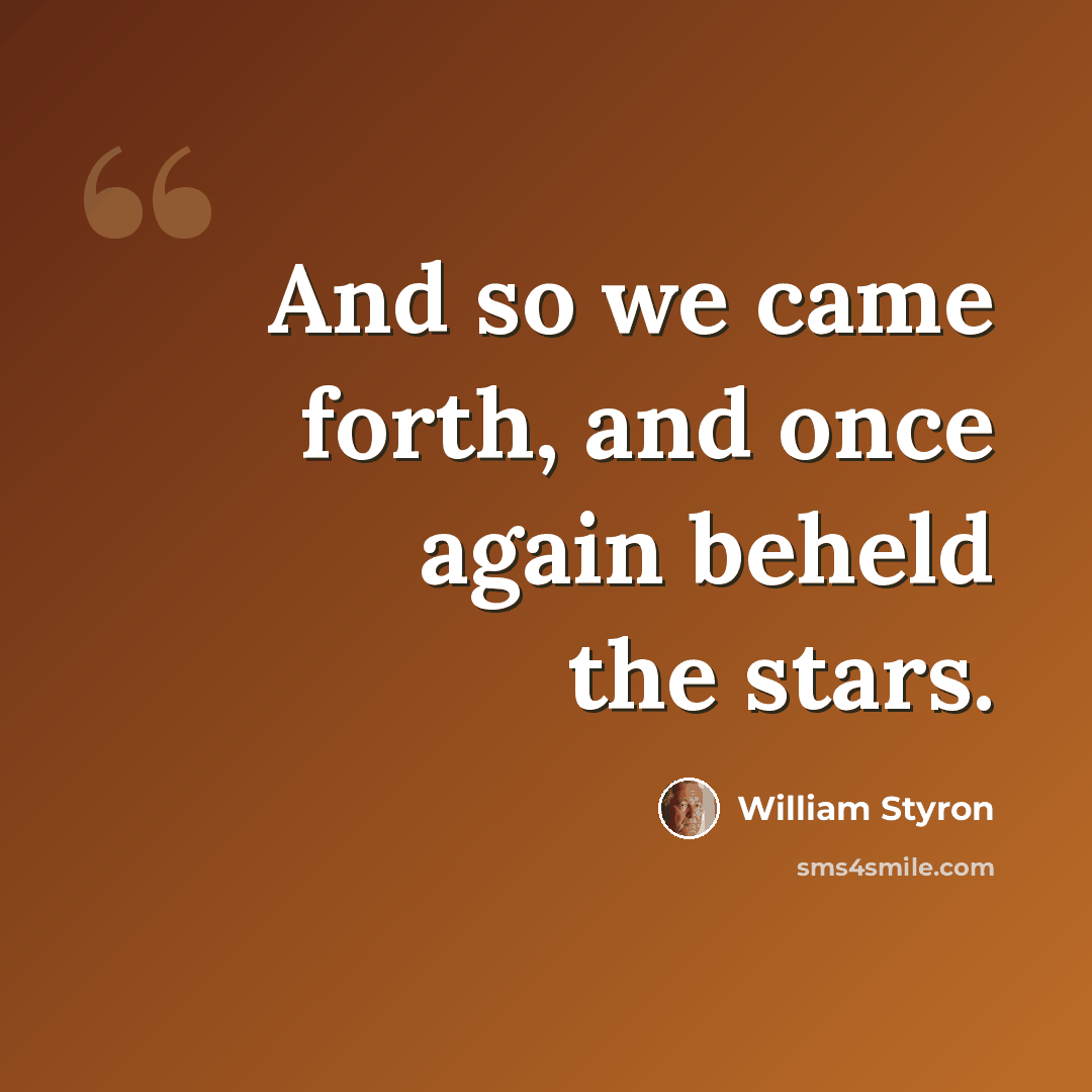 “And so we came forth, and once again beheld the stars.” quote by William Styron