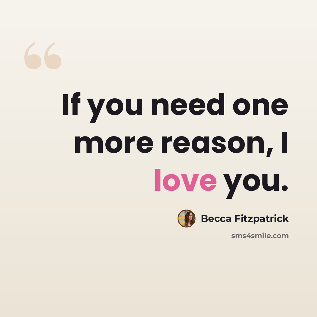 “If you need one more reason, I love you.” quote by Becca Fitzpatrick