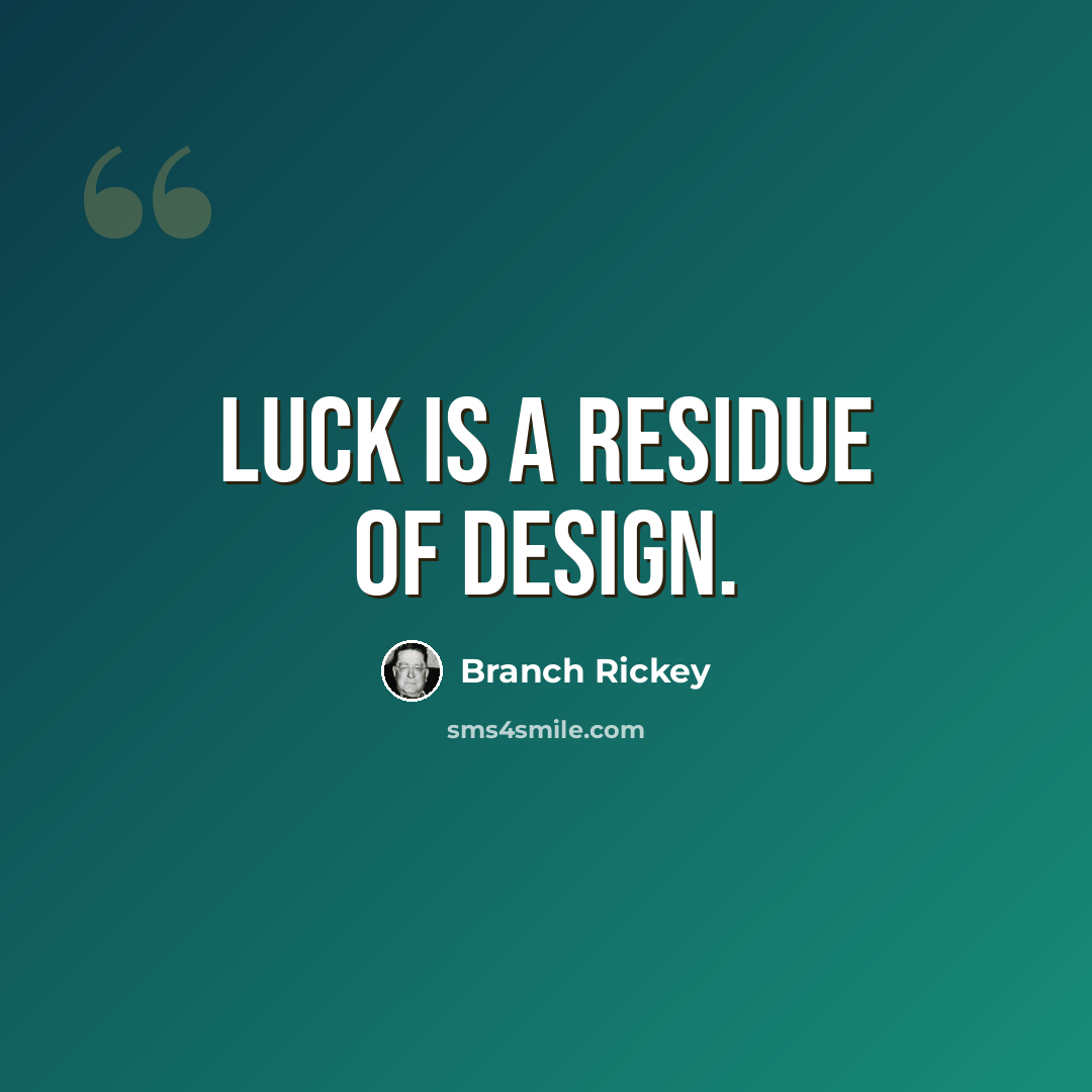 “Luck is a residue of design.” quote by Branch Rickey