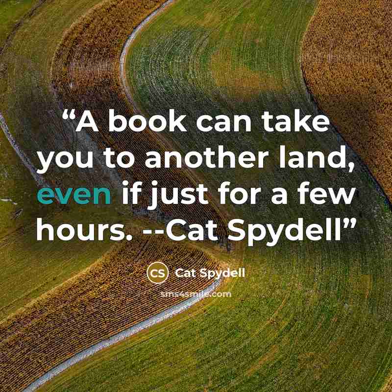 “A book can take you to another land, even if just for a few hours. --Cat Spydell” quote by Cat Spydell