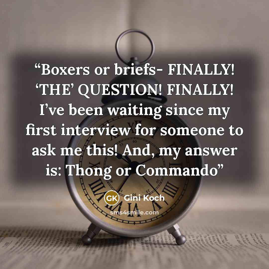 “Boxers or briefs- FINALLY! ‘THE’ QUESTION! FINALLY! I’ve been waiting since my first interview for someone to ask me this! And, my answer is: Thong or Commando” quote by Gini Koch