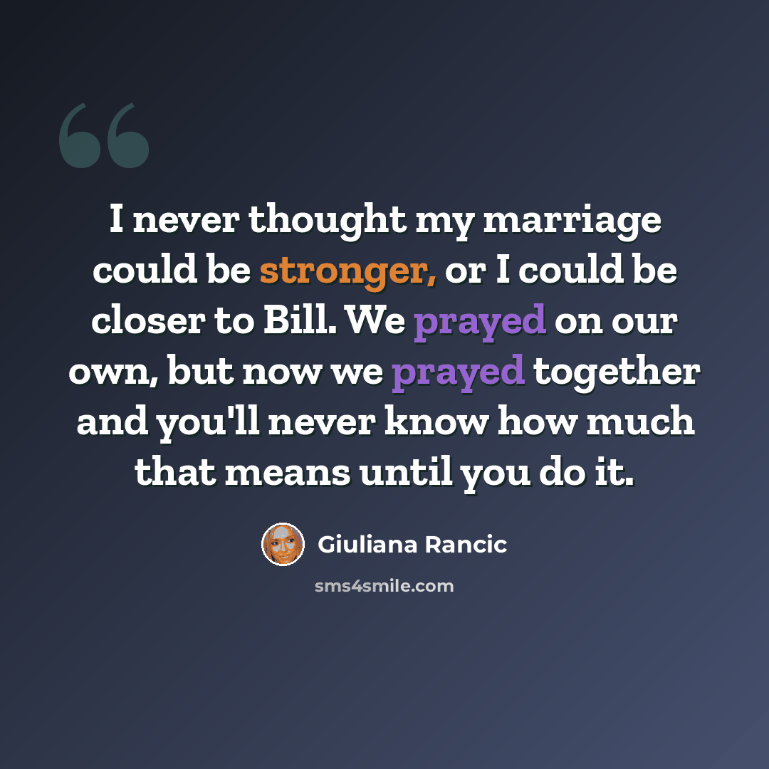 “I never thought my marriage could be stronger, or I could be closer to Bill. We prayed on our own, but now we prayed together and you'll never know how much that means until you do it.” quote by Giuliana Rancic