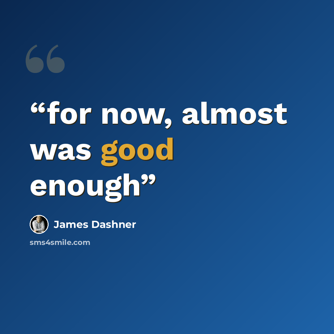 “for now, almost was good enough” quote by James Dashner