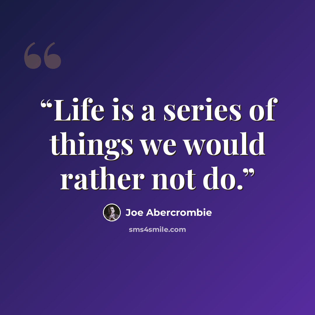 “Life is a series of things we would rather not do.” quote by Joe Abercrombie