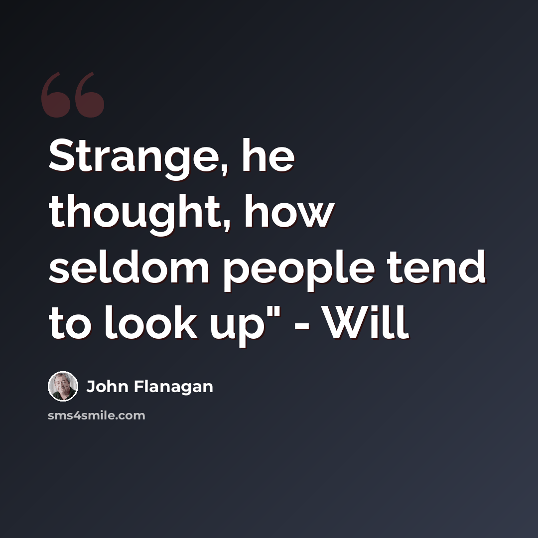 “Strange, he thought, how seldom people tend to look up" - Will” quote by John Flanagan