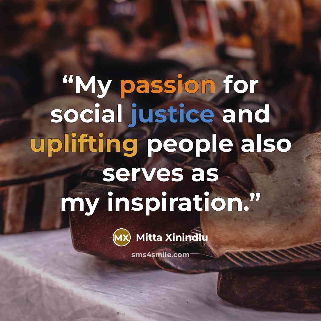 “My passion for social justice and uplifting people also serves as my inspiration.” quote by Mitta Xinindlu