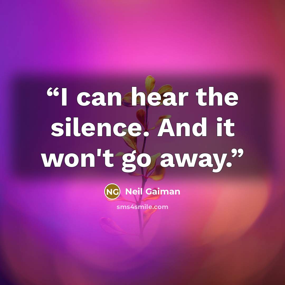 “I can hear the silence. And it won't go away.” quote by Neil Gaiman